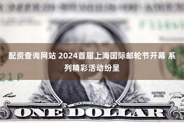 配资查询网站 2024首届上海国际邮轮节开幕 系列精彩活动纷呈