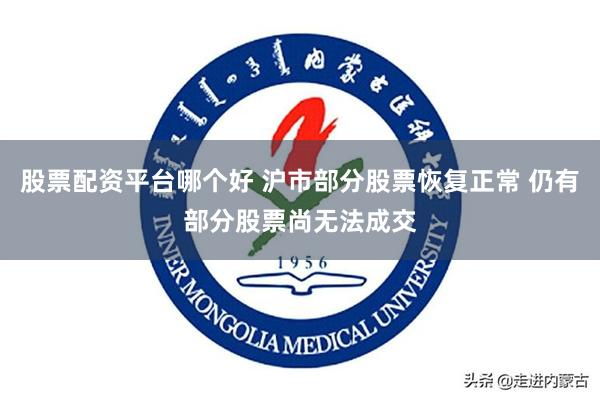 股票配资平台哪个好 沪市部分股票恢复正常 仍有部分股票尚无法成交