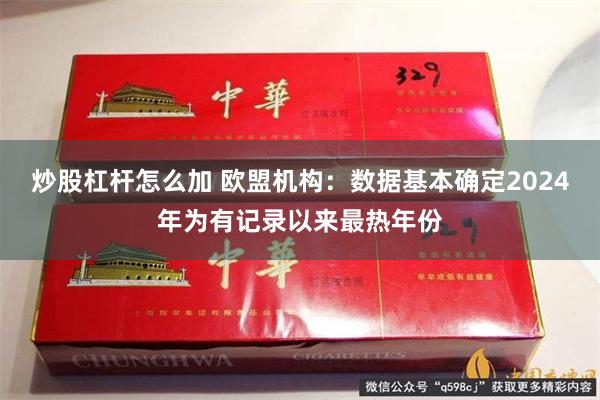 炒股杠杆怎么加 欧盟机构：数据基本确定2024年为有记录以来最热年份