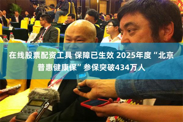 在线股票配资工具 保障已生效 2025年度“北京普惠健康保”参保突破434万人