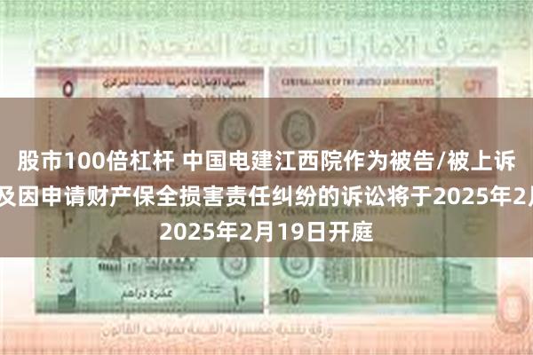 股市100倍杠杆 中国电建江西院作为被告/被上诉人的1起涉及因申请财产保全损害责任纠纷的诉讼将于2025年2月19日开庭